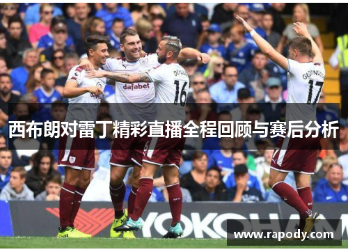 西布朗对雷丁精彩直播全程回顾与赛后分析