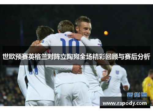 世欧预赛英格兰对阵立陶宛全场精彩回顾与赛后分析